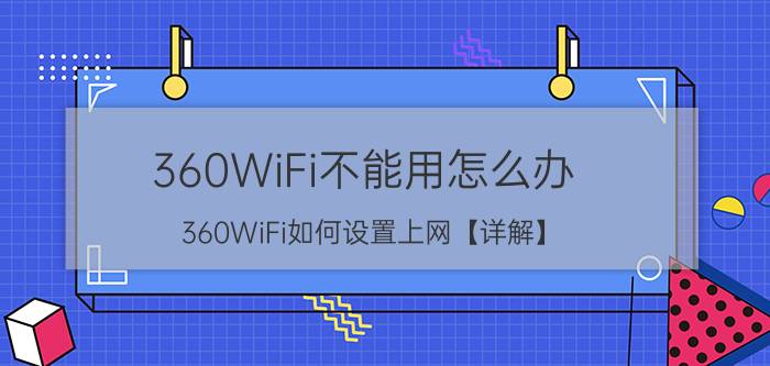 360WiFi不能用怎么办 360WiFi如何设置上网【详解】